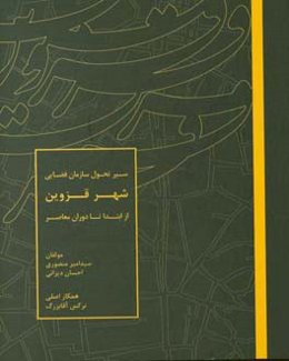 سیر تحول سازمان فضایی شهر قزوین از ابتدا تا دوران معاصر