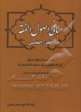 مبانی اصول ‌الفقه: تقریر بحث‌ المحقق‌ المدقق آیت‌الله ‌العظمی ‌السید محمود الشاهرودی