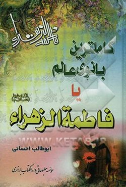 کامل‌ترین بانوی عالم، یا، فاطمه‌الزهراء (ع)