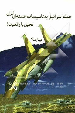 حمله اسرائیل به تاسیسات هسته‌ای ایران تخیل یا واقعیت؟!