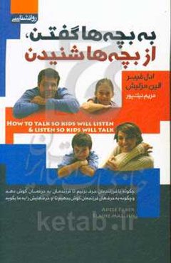 به بچه‌ها گفتن از بچه‌ها شنیدن‮‬‏‫: چگونه با فرزندمان حرف بزنیم تا فرزندمان به حرفمان گوش دهد و چگونه به حرف‌های فرزندمان گوش بدهیم تا او حرف‌هایش را
