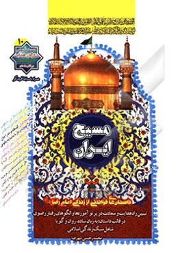 مسیح ایران: داستان‌های خواندنی از زندگی امام رضا (ع) تبیین راه هدایت و سعادت در پرتو آموزه‌ها و الگوهای رفتار رضوی در قالب داستان؛ به زبان ساده، روان