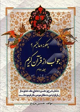 چگونه دعا کنیم؟ جواب از قرآن کریم: شامل شرح و تفسیر دعاهایی که خداوند درقرآن از زبان پیامبران، اولیاءو بندگان مؤمن نقل فرموده است