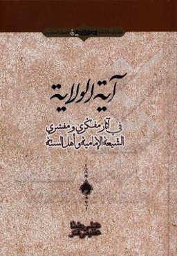 آیه الولایه فی آثار مفکری و مفسری الشیعه الامامیه و اهل السنه
