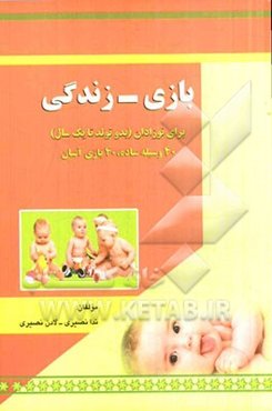 بازی - زندگی: برای نوزادان (بدو تولد تا یک سال) 40 وسیله ساده، 40 بازی آسان