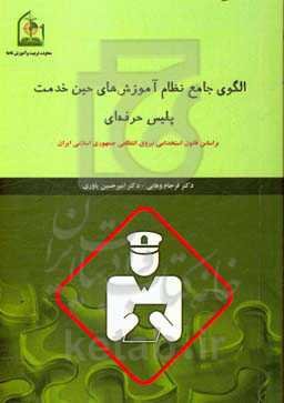 الگوی جامع نظام آموزش‌های حین خدمت پلیس حرفه‌ای: بر اساس قانون استخدامی نیروی انتظامی جمهوری اسلامی ایران