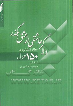 دلا گر عاشقی از عشق بگذر: 150 غزل از عطار نیشابوری