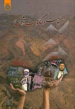 سیاست و حکومت در یمن به انضمام ترجمه کتاب: فهم کشمکش حوثیون در یمن شمالی ...