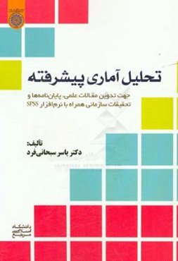 تحلیل آماری پیشرفته: جهت تدوین مقالات علمی، پایان‌نامه‌ها و تحقیقات سازمانی همراه با نرم‌افزار SPSS