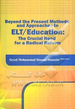 Beyond the present methods and approaches to ELT/education: the crucial need for a radical reform