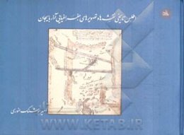 اطلس تاریخی نقشه‌ها و تصویرهای جغرافیایی آذربایجان: مطالعه توصیفی - تطبیقی سرزمین، شهرها و مرزهای استان‌های آذربایجان شرقی، غربی و اردبیل (سده نخست تا