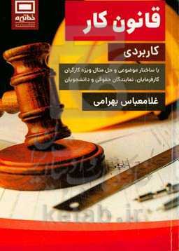 قانون کار (کاربردی) با ساختار موضوعی و حل مثال ویژه کارگران، کارفرمایان، نمایندگان حقوقی و دانشجویان