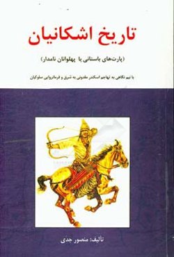 تاریخ اشکانیان (پارت‌های باستانی) یا (پهلوانان نامدار): با نیم‌نگاهی به تهاجم اسکندر مقدونی به شرق و فرمانروایی سلوکیان