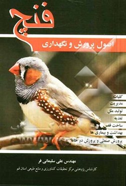 اصول پرورش و نگهداری فنچ: کلیات - مدیریت - تغذیه - ساخت قفس - تولید مثل - پرورش صنعتی - پرورش در خانه - بهداشت و بیماری‌ها