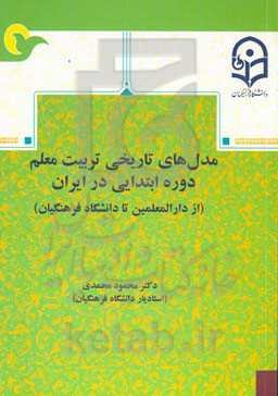 مدل‌های تاریخی تربیت معلم دوره ابتدایی در ایران (از دارالمعلمین تا دانشگاه فرهنگیان)