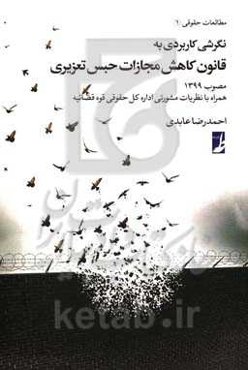 نگرشی کاربردی به قانون کاهش مجازات حبس تعزیری مصوب 1399 همراه با نظریات مشورتی اداره کل حقوقی قوه قضائیه