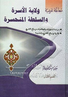 ولایه الاسره و السلطنته المنحسره: دراسه المسؤولیات والصلاحیات من واقع التشریع، مقارنه بین التشریح و الممارسه (القسم الاول)