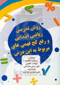 روش تدریس ریاضی ابتدایی و رفع کج‌فهمی‌های مربوط به این درس (چند فصل کاربردی)