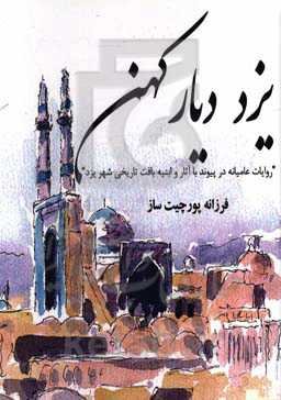 یزد دیار کهن "روایات عامیانه در پیوند با آثار و ابنیه بافت تاریخی شهر یزد"