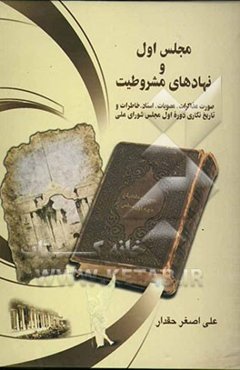 مجلس اول و نهادهای مشروطیت: صورت مذاکرات مصوبات، اسناد، خاطرات و تاریخ‌نگاری دوره اول مجلس شورای ملی