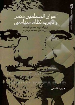 اخوان المسلمین مصر و تجربه نظام سیاسی: از برآمدن حسن البنا تا برافتادن محمد مرسی