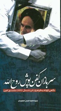 سربازان کفن‌پوش روح‌الله (نگاهی کوتاه به قیام 15 خرداد سال 1342 دشت ورامین)