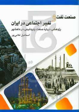 صنعت نفت و تغییر اجتماعی در ایران: پژوهشی درباره صنعت پتروشیمی در ماهشهر