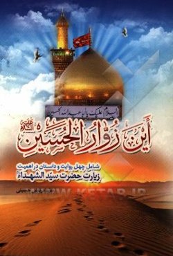 این زوار الحسین؟ شامل چهل داستان در اهمیت زیارت امام حسین (ع) و عنایات ایشان به زائرینش به ضمیمه زیارت عاشورا