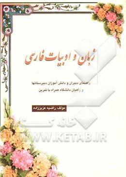 زبان و ادبیات فارسی: راهنمای دبیران و دانش‌آموزان دبیرستان‌ها و راهیان دانشگاه همراه با تمرین