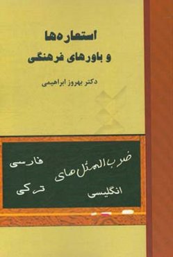 استعاره‌ها و باورهای فرهنگی: پژوهشی زبانشناختی در ضرب‌المثل‌های عاطفی - احساسی زبان‌های فارسی، ترکی و انگلیسی