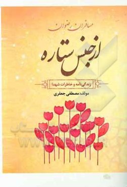 مسافران رضوان: از جنس ستاره: زندگینامه و خاطرات شهدا