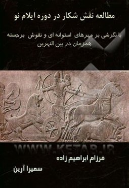 مطالعه نقش شکار در دوره ایلام نو (با نگرشی بر مهرهای استوانه‌ای و نقوش برجسته همزمان در بین‌النهرین)