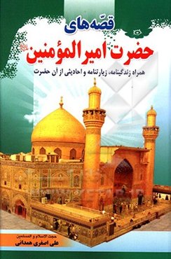 قصه‌های حضرت امیرالمومنین (ع): همراه زندگینامه، زیارتنامه و احادیثی از آن حضرت