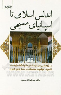 اندلس اسلامی تا اسپانیای مسیحی: پژوهشی درباره، نقش ملوک‌الطوایف در تضعیف موقعیت مسلمانان در سده پنجم هجری