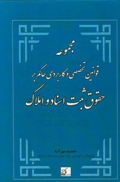 مجموعه قوانین تخصصی و کاربردی حاکم بر حقوق ثبت اسناد و املاک (اسناد و املاک، دفاتر اسناد رسمی، اجرا اسناد رسمی و ...)