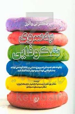 به سوی شکوفایی: چگونه علم جدید فرزندپروری مبتنی بر نقاط قوت می‌نواند به شکوفایی کودک و نوجوان شما کمک کند