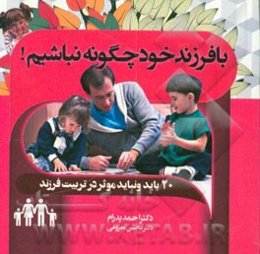 با فرزندان خود چگونه نباشیم: 20 باید و نباید موثر در تربیت فرزند