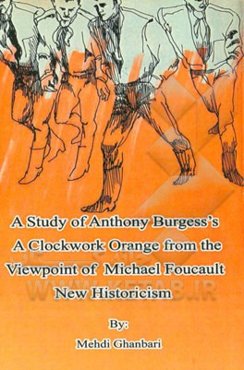 A study of Anthony Burgess's a clockwork orange from the viewpoint of Michael Foucault new historicism