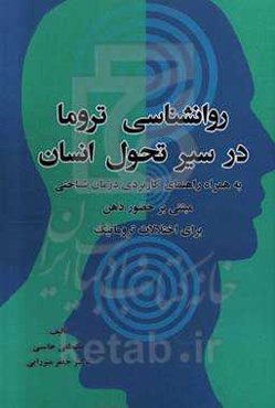روانشناسی تروما در سیر تحول انسان به همراه راهنمای کاربردی درمان‌شناختی مبتنی بر حضور ذهن برای اختلالات تروماتیک