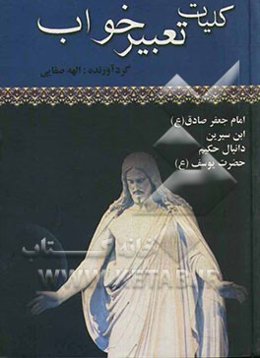 کلیات تعبیر خواب: منسوب به امام جعفرصادق (ع)، ابن سیرین‌، دانیال حکیم، بانضمام تعبیر خواب حضرت یوسف (ع)