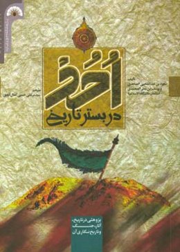 احد در بستر تاریخ: پژوهشی در تاریخ، آثار، جنگ و تاریخ‌نگاری آن