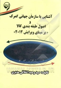 آشنایی با سازمان جهانی گمرک و اصول طبقه‌بندی کالا (بر مبنای ویرایش 2012)