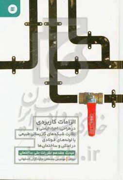 الزامات کاربردی در طراحی، اجرا، ایمنی و نظارت شبکه‌های گازرسانی طبیعی با لوله‌های فولادی در اماکن و ساختمان‌های مسکونی، عمومی، خاص، تجاری، صنعتی و خدم