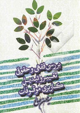 بررسی فقهی و حقوقی تغییر و تبدیل کاربری موقوفات