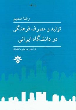 تولید و مصرف فرهنگی در دانشگاه ایرانی: درآمدی تاریخی - انتقادی