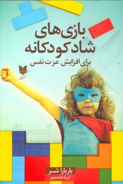 بازی‌های شاد کودکانه: برای افزایش عزت نفس (300 بازی و سرگرمی که در کودکان احساسی مثبت ایجاد می‌کند)