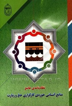 نظام‌نامه‌ی جامع منابع انسانی حوزه‌ی کارگزاری حج و زیارت: جذب، نگه‌داشت، ارتقای متوازن و ارزشیابی عملکرد منابع انسانی