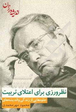 نظرورزی برای اعتلای تربیت: جلوه‌هایی از زندگی و اندیشه‌های محمود مهرمحمدی