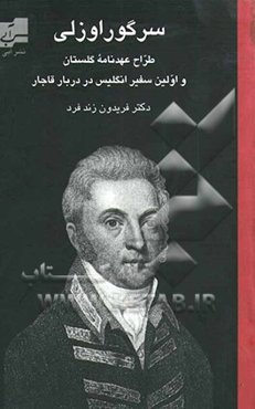 سر گوراوزلی: اولین سفیر انگلیس در دربار قاجار 1844 - 1770 (طراح عهدنامه گلستان) (ایران در آغاز قرن نوزدهم)
