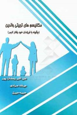 مکانیسم‌های تربیتی والدین (با فرزندان خود چگونه رفتار کنیم)